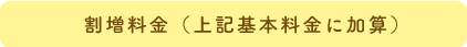 割増料金（上記基本料金に加算）